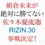 朝倉未来が絶対に勝てない 佐々木憂流迦 ライジン30参戦決定