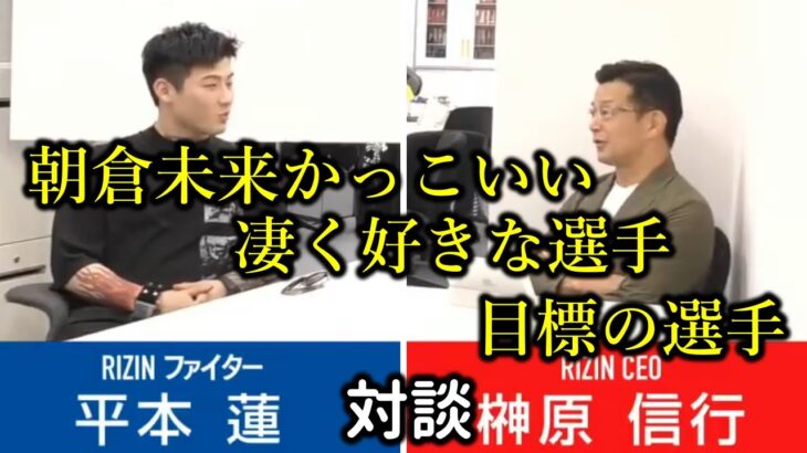 【貴重映像】平本蓮の本音。RIZIN参戦前に榊原社長との対談で朝倉未来についての本音を語る【RIZIN/切り抜き】