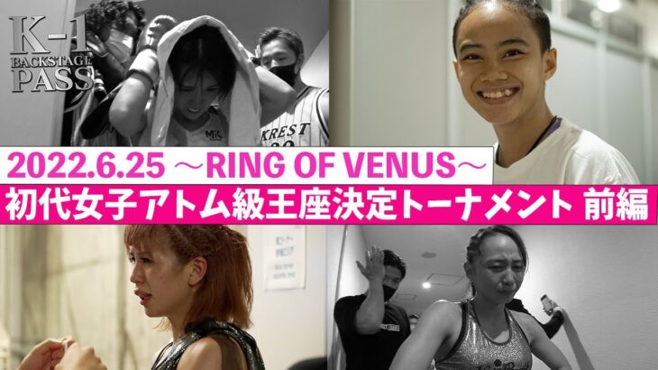 【K−1 BACKSTAGE PASS】K-1 WORLD GP初代女子アトム級王座決定トーナメント【舞台裏】 22.6.25 K-1代々木第二 ～RING OF VENUS～