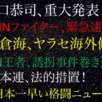 堀口恭司、重大発表！RIZINファイター、緊急逮捕！朝倉海、ヤラセ海外修行！RIZIN王者、誘拐事件巻き込まれる！平本連、法的措置！