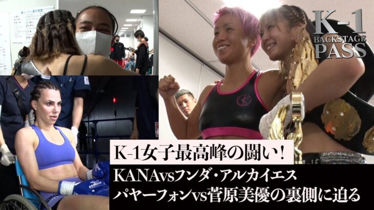 K-1女子最高峰の闘い！KANAvsフンダ・アルカイエス、パヤ―フォンvs菅原美優の裏側に迫る【K-1 BACKSTAGE PASS 舞台裏動画】23.3.12K’FESTA.6