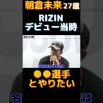 【朝倉未来】RIZINデビュー後に戦いたい相手は●● #朝倉未来 #rizin #格闘技 #総合格闘技