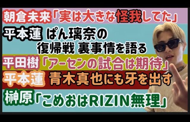 【朝倉未来】「RIZIN前に大きな怪我をした」【平本蓮】ぱんちゃん璃奈の復帰戦裏事情を語る【平田樹】「アーセンに期待」【榊原社長】「こめおはRIZIN無理」、など