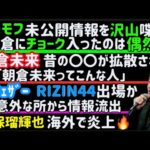 【朝倉未来】5年前の○○が拡散される【平本蓮】安保瑠輝也のクラウドファンディングに疑義【ケラモフ】RIZINの未公開情報いっぱい漏らす【メイウェザー】RIZIN出場情報が意外な所から漏れる、など