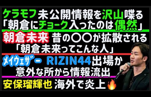 【朝倉未来】5年前の○○が拡散される【平本蓮】安保瑠輝也のクラウドファンディングに疑義【ケラモフ】RIZINの未公開情報いっぱい漏らす【メイウェザー】RIZIN出場情報が意外な所から漏れる、など