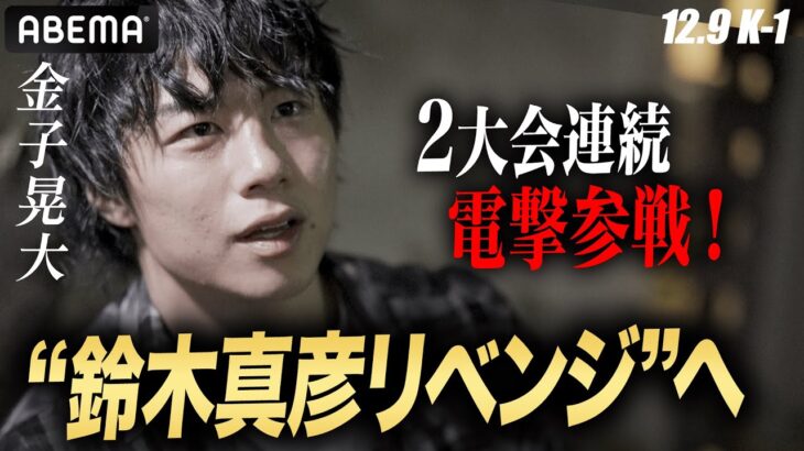 金子晃大 ”早すぎる連続出場決定” 玖村との激闘から約1ヶ月…12月大阪大会参戦の意味は「流れの星が見える」| 12.9 K-1 WGP ABEMAで完全無料生中継！