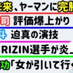 【朝倉未来】ヤーマンに完勝【平本蓮】ショックを受ける【堀口恭司】評価爆上げ【堀江圭功】「女が引いていく」【RIZIN選手】重症【白川陸斗】【西谷大成】など