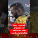 Reug Reug fait pleurer un combattant MMA one championship